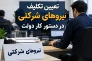 نیروهای شرکتی در آستانه تعیین تکلیف/جزئیات مصوبه دولت چیست؟ 