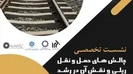 برگزاری نشست تخصصی چالش های حمل و نقل ریلی؛ 29 بهمن